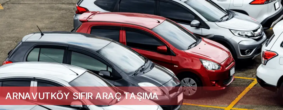 Arnavutköy İlçemi Sıfır Araç Taşıma